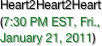 Heart2Heart2Heart 
(7:30 PM EST, Fri., January 21, 2011)